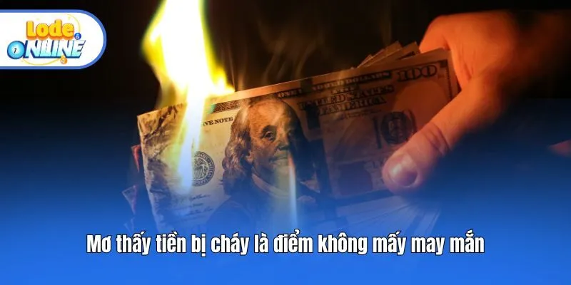 Mơ thấy tiền bị cháy là điểm không mấy may mắn