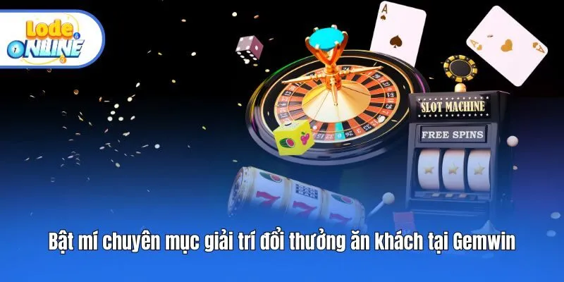 Bật mí chuyên mục giải trí đổi thưởng ăn khách tại Gemwin