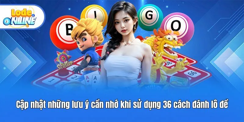 Cập nhật những lưu ý cần nhớ khi sử dụng 36 cách đánh lô đề
