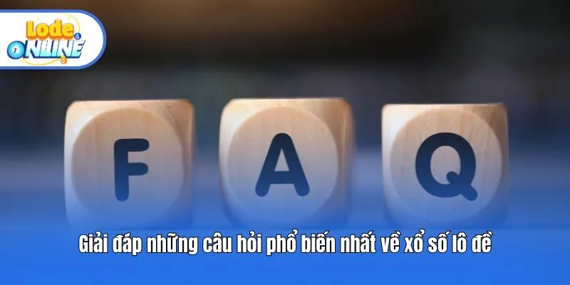 Giải đáp những câu hỏi phổ biến nhất về xổ số lô đề