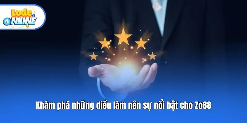 Khám phá những điều làm nên sự nổi bật cho Zo88