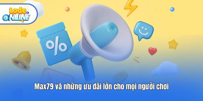 Max79 và những ưu đãi lớn cho mọi người chơi
