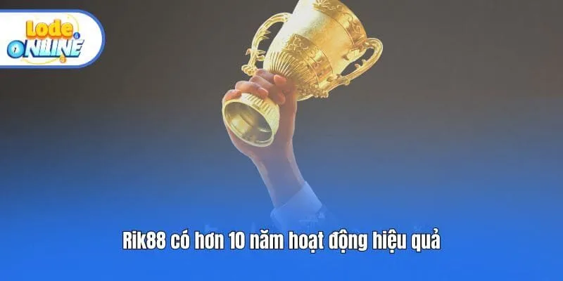Rik88 có hơn 10 năm hoạt động hiệu quả