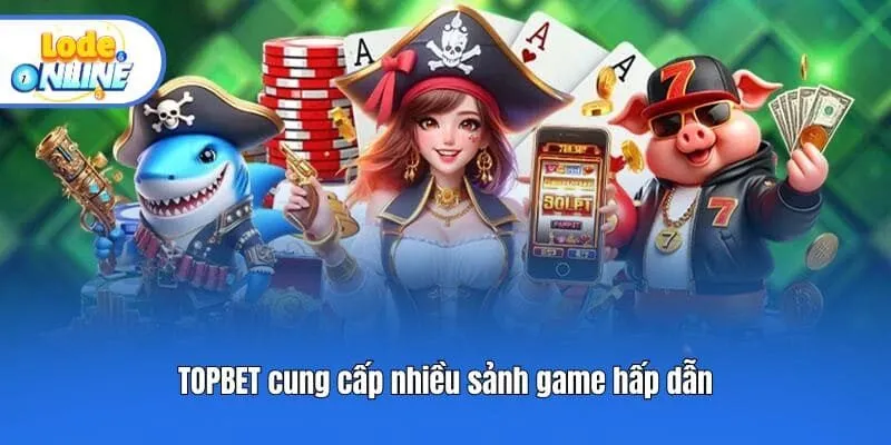 TOPBET cung cấp nhiều sảnh game hấp dẫn