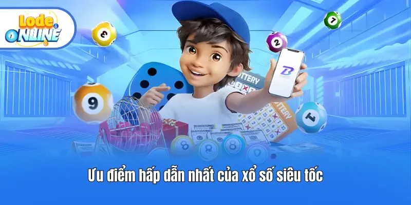 Ưu điểm hấp dẫn nhất của xổ số siêu tốc