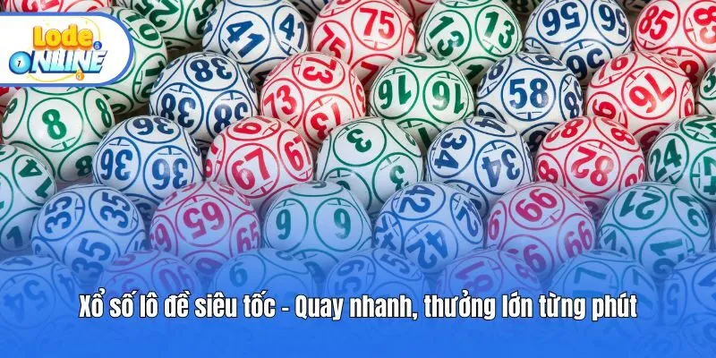 Xổ số lô đề siêu tốc - Quay nhanh, thưởng lớn từng phút