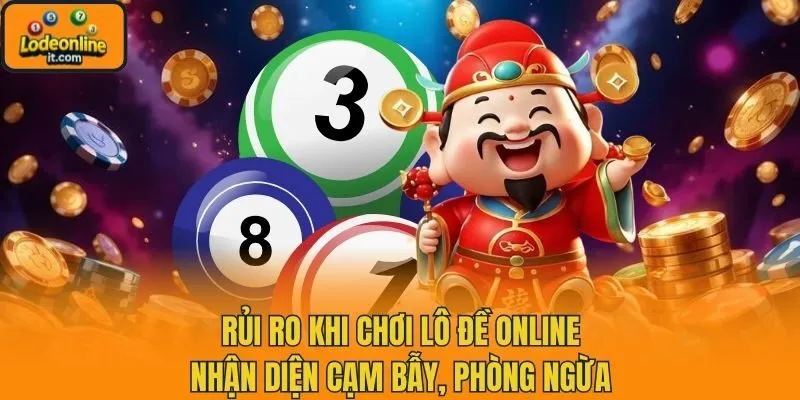 Rủi Ro Khi Chơi Lô Đề Online - Nhận Diện Cạm Bẫy, Phòng Ngừa