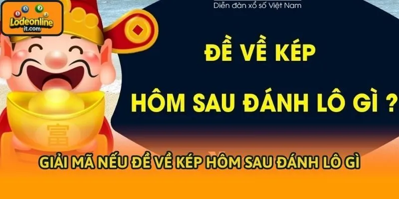 Giải mã nếu đề về kép hôm sau đánh lô gì