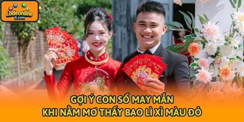Gợi ý con số may mắn khi nằm mơ thấy bao lì xì màu đỏ
