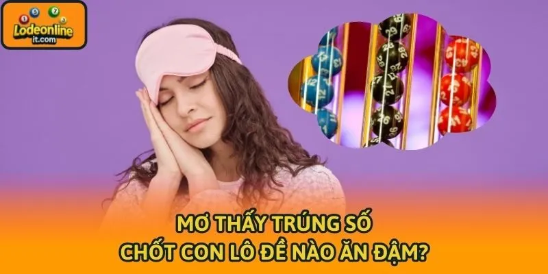 Mơ thấy trúng số chốt con lô đề nào ăn đậm?